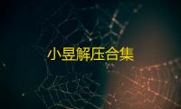 小昱解压合集